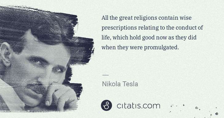 Nikola Tesla: All the great religions contain wise prescriptions ... | Citatis