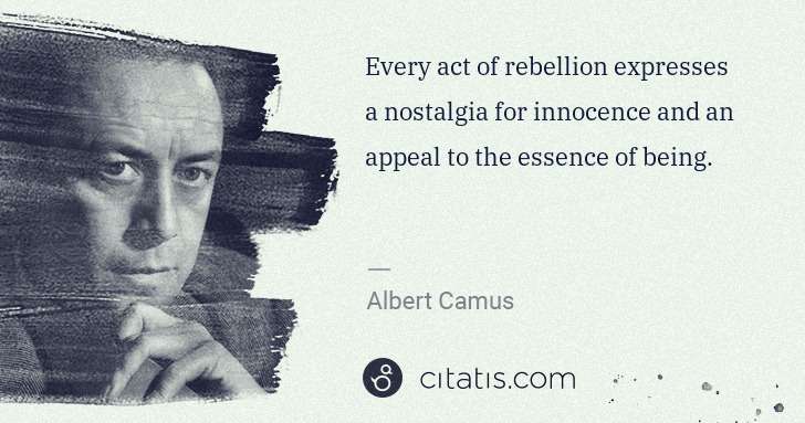 Albert Camus: Every act of rebellion expresses a nostalgia for innocence ... | Citatis