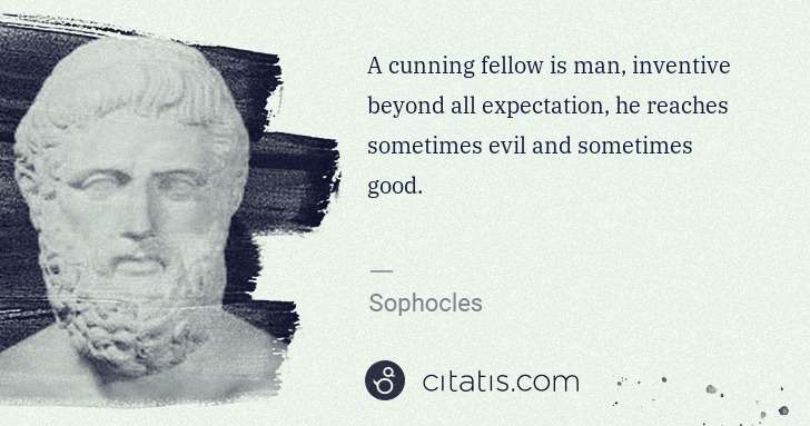 Sophocles: A cunning fellow is man, inventive beyond all expectation, ... | Citatis