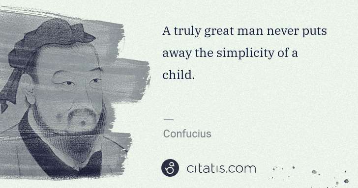 Confucius: A truly great man never puts away the simplicity of a ... | Citatis