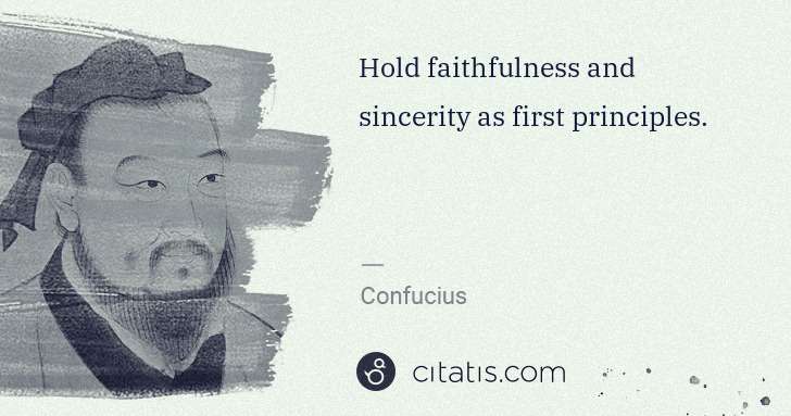Confucius: Hold faithfulness and sincerity as first principles. | Citatis