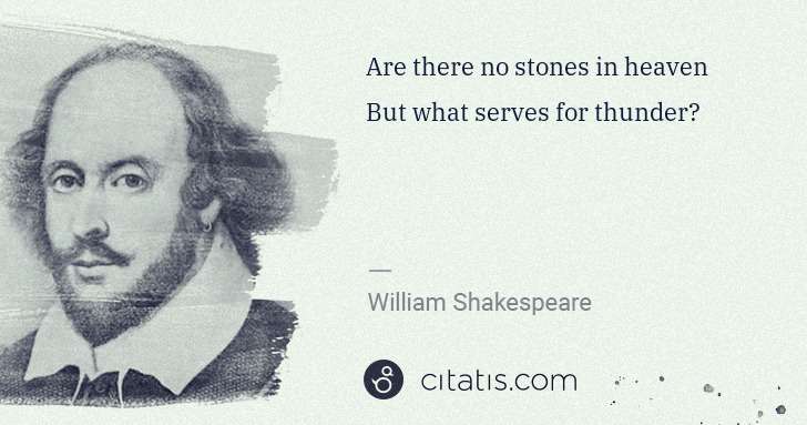 William Shakespeare: Are there no stones in heaven
But what serves for thunder? | Citatis