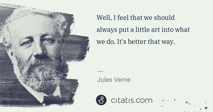 Jules Verne: Well, I feel that we should always put a little art into ... | Citatis