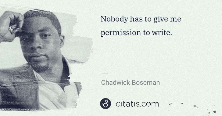 Chadwick Boseman: Nobody has to give me permission to write. | Citatis
