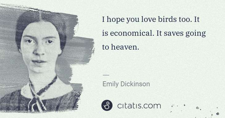 Emily Dickinson: I hope you love birds too. It is economical. It saves ... | Citatis