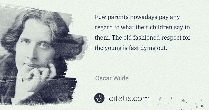 Oscar Wilde: Few parents nowadays pay any regard to what their children ... | Citatis