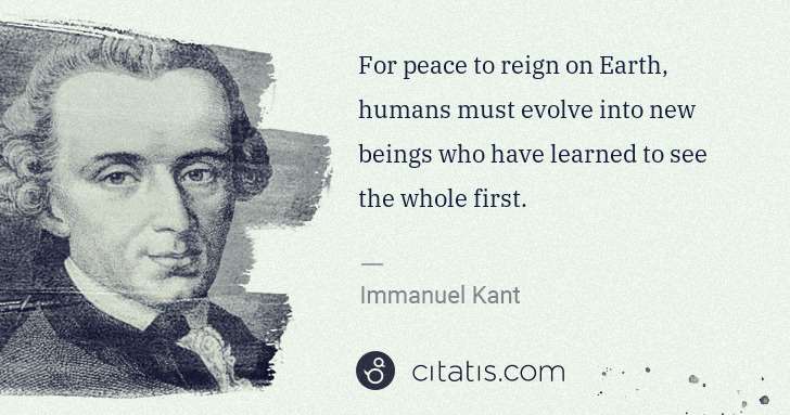 Immanuel Kant: For peace to reign on Earth, humans must evolve into new ... | Citatis