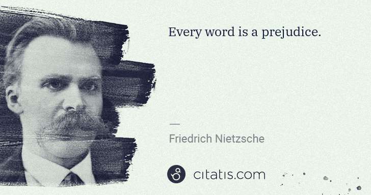 Friedrich Nietzsche: Every word is a prejudice. | Citatis