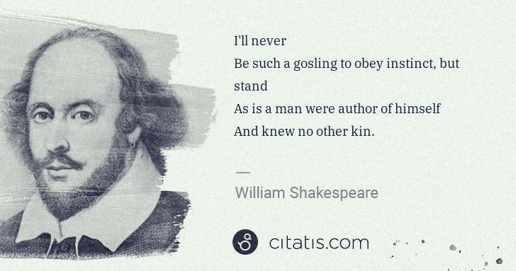 William Shakespeare: I'll never
Be such a gosling to obey instinct, but stand
 ... | Citatis