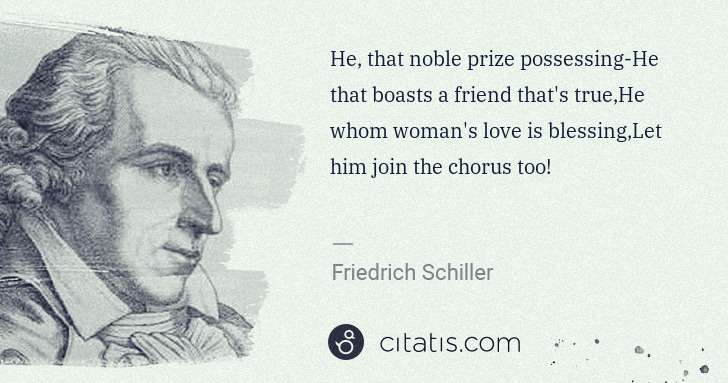 Friedrich Schiller: He, that noble prize possessing-He that boasts a friend ... | Citatis