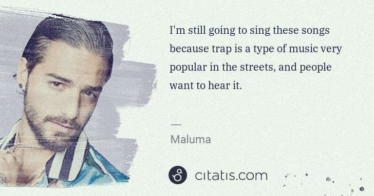 Maluma: I'm still going to sing these songs because trap is a type ... | Citatis