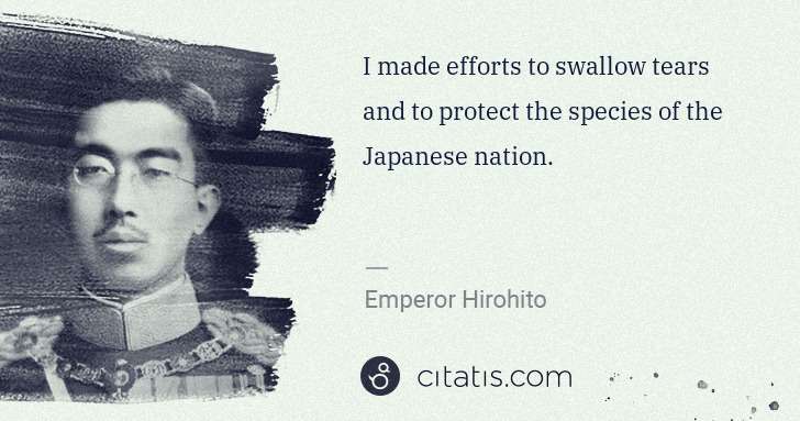 Emperor Hirohito: I made efforts to swallow tears and to protect the species ... | Citatis
