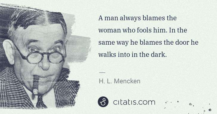 H. L. Mencken: A man always blames the woman who fools him. In the same ... | Citatis