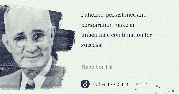 Napoleon Hill: Patience, persistence and perspiration make an unbeatable ... | Citatis