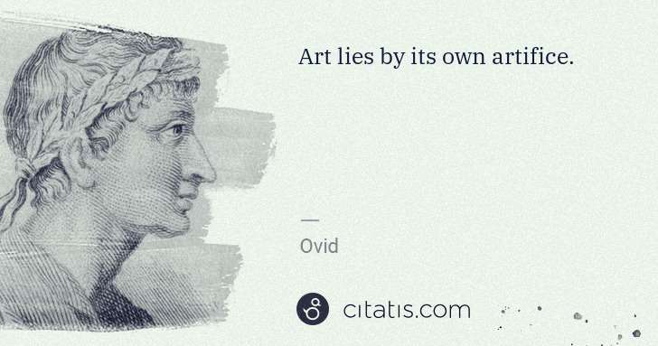 Ovid: Art lies by its own artifice. | Citatis