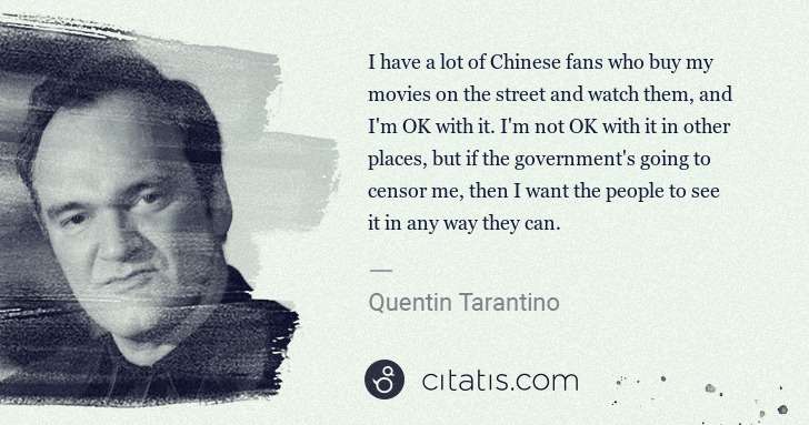 Quentin Tarantino: I have a lot of Chinese fans who buy my movies on the ... | Citatis