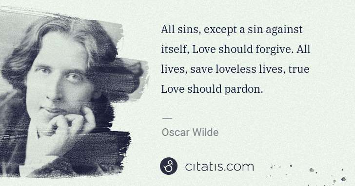 Oscar Wilde: All sins, except a sin against itself, Love should forgive ... | Citatis