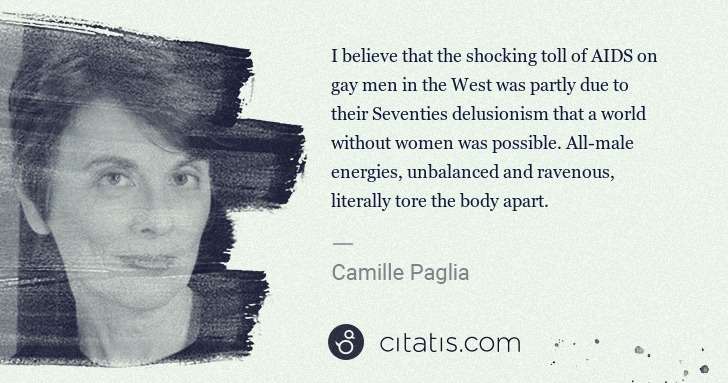 Camille Paglia: I believe that the shocking toll of AIDS on gay men in the ... | Citatis