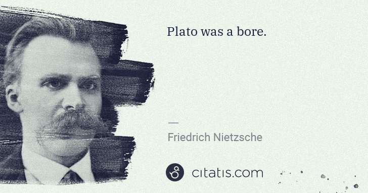 Friedrich Nietzsche: Plato was a bore. | Citatis