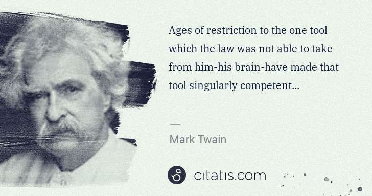 Mark Twain: Ages of restriction to the one tool which the law was not ... | Citatis