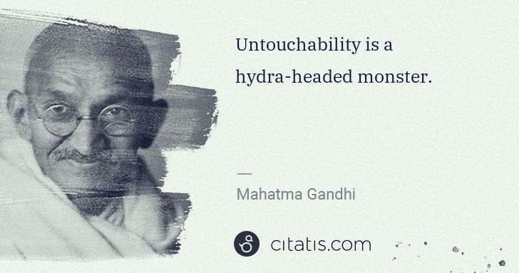 Mahatma Gandhi: Untouchability is a hydra-headed monster. | Citatis