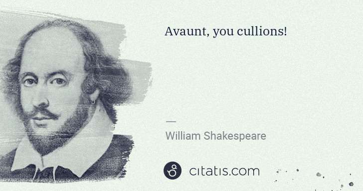 William Shakespeare: Avaunt, you cullions! | Citatis
