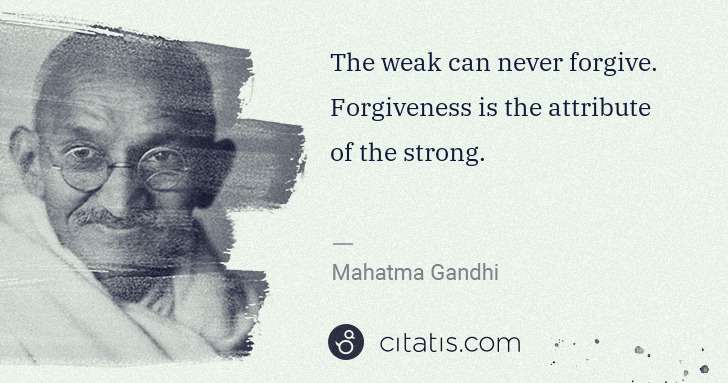 Mahatma Gandhi: The weak can never forgive. Forgiveness is the attribute ... | Citatis