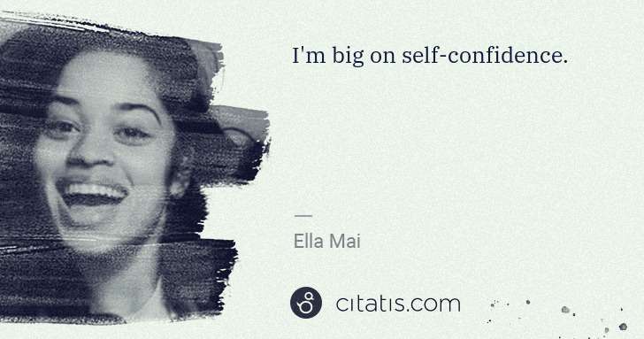 Ella Mai: I'm big on self-confidence. | Citatis