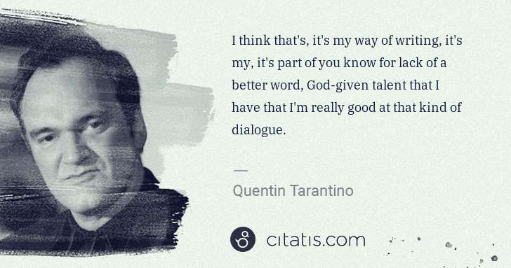 Quentin Tarantino: I think that's, it's my way of writing, it's my, it's part ... | Citatis