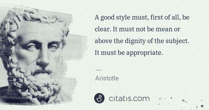 Aristotle: A good style must, first of all, be clear. It must not be ... | Citatis
