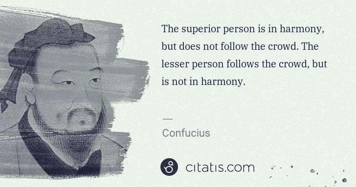 Confucius: The superior person is in harmony, but does not follow the ... | Citatis
