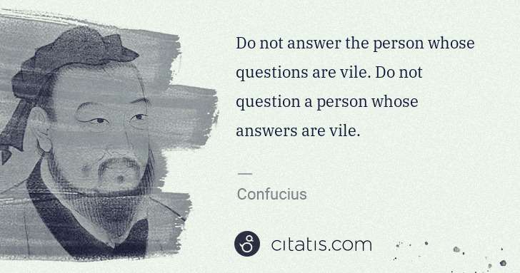 Confucius: Do not answer the person whose questions are vile. Do not ... | Citatis