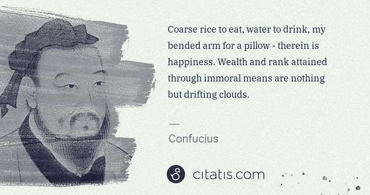 Confucius: Coarse rice to eat, water to drink, my bended arm for a ... | Citatis