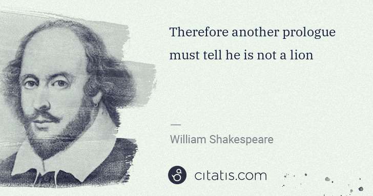 William Shakespeare: Therefore another prologue must tell he is not a lion | Citatis
