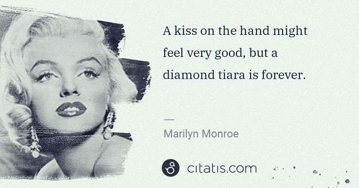 Marilyn Monroe: A kiss on the hand might feel very good, but a diamond ... | Citatis