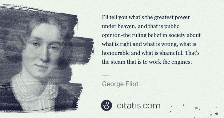 George Eliot: I'll tell you what's the greatest power under heaven, and ... | Citatis
