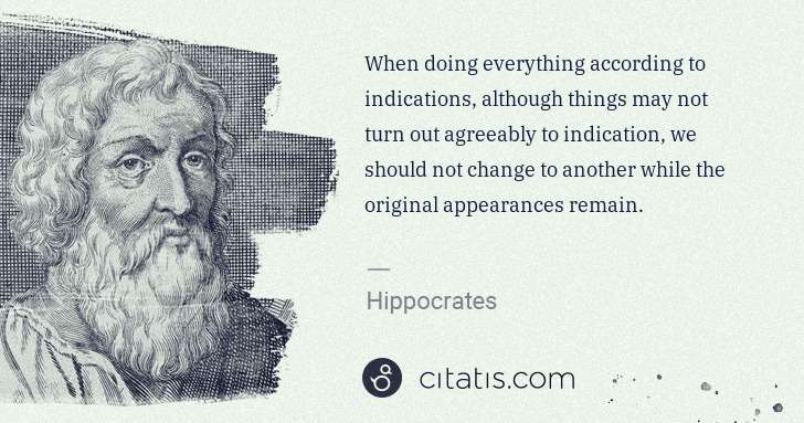 Hippocrates: When doing everything according to indications, although ... | Citatis