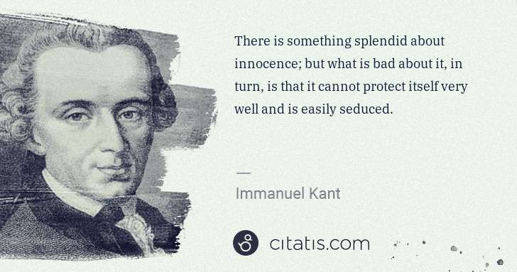 Immanuel Kant: There is something splendid about innocence; but what is ... | Citatis