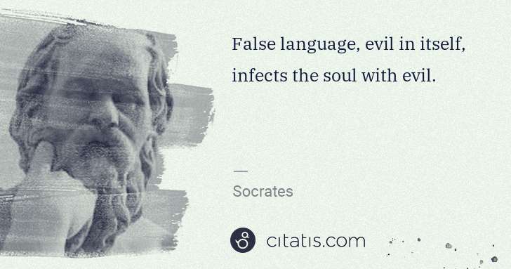 Socrates: False language, evil in itself, infects the soul with evil. | Citatis