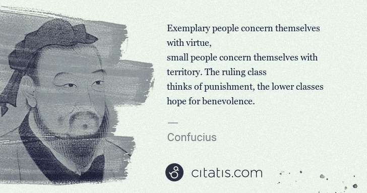 Confucius: Exemplary people concern themselves with virtue,
small ... | Citatis