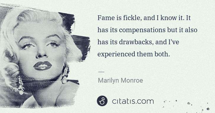 Marilyn Monroe: Fame is fickle, and I know it. It has its compensations ... | Citatis