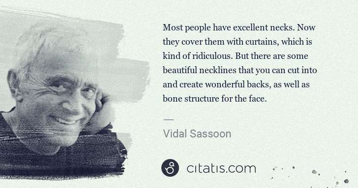Vidal Sassoon: Most people have excellent necks. Now they cover them with ... | Citatis