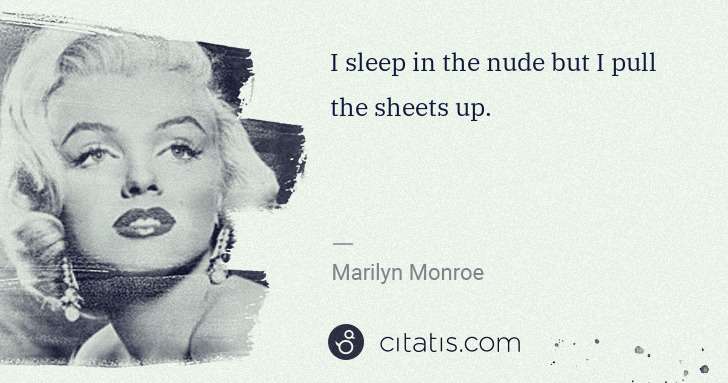 Marilyn Monroe: I sleep in the nude but I pull the sheets up. | Citatis