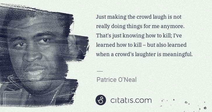 Patrice O'Neal: Just making the crowd laugh is not really doing things for ... | Citatis