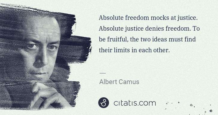 Albert Camus: Absolute freedom mocks at justice. Absolute justice denies ... | Citatis