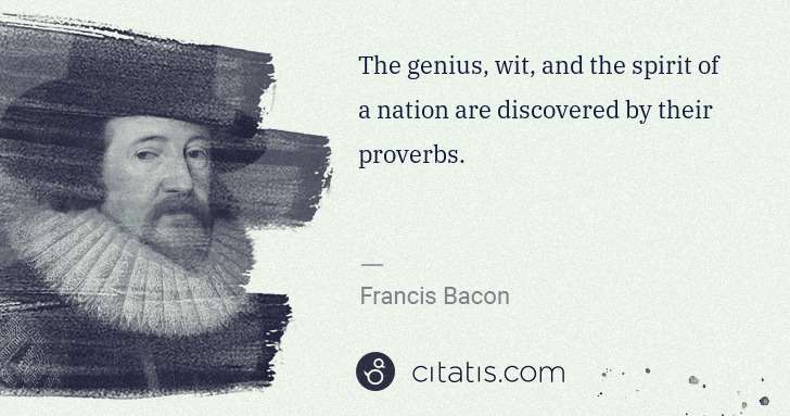 Francis Bacon: The genius, wit, and the spirit of a nation are discovered ... | Citatis