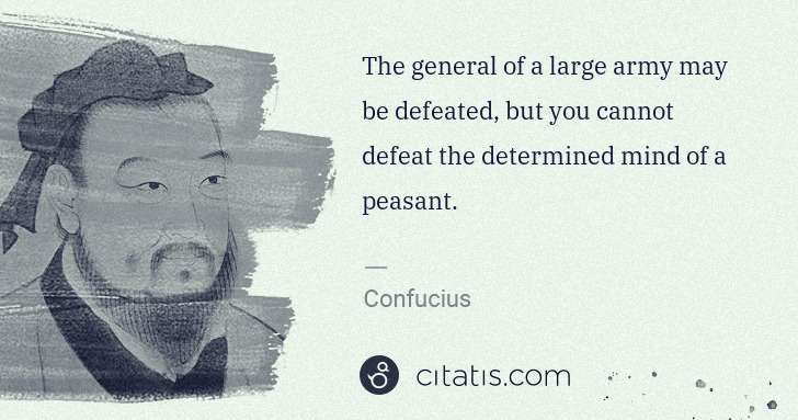Confucius: The general of a large army may be defeated, but you ... | Citatis