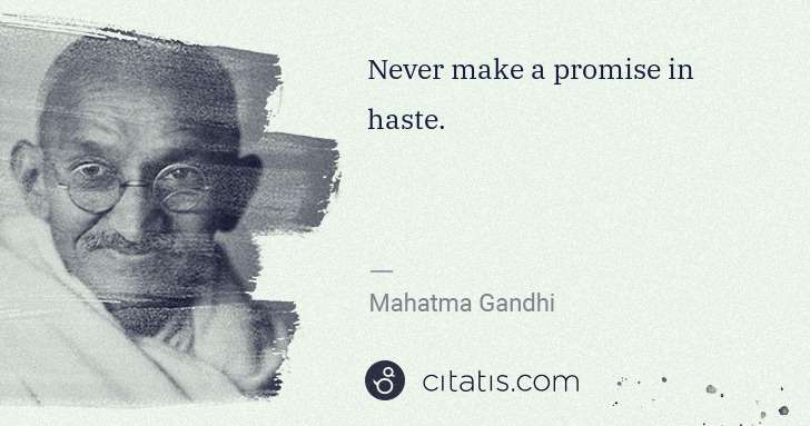 Mahatma Gandhi: Never make a promise in haste. | Citatis