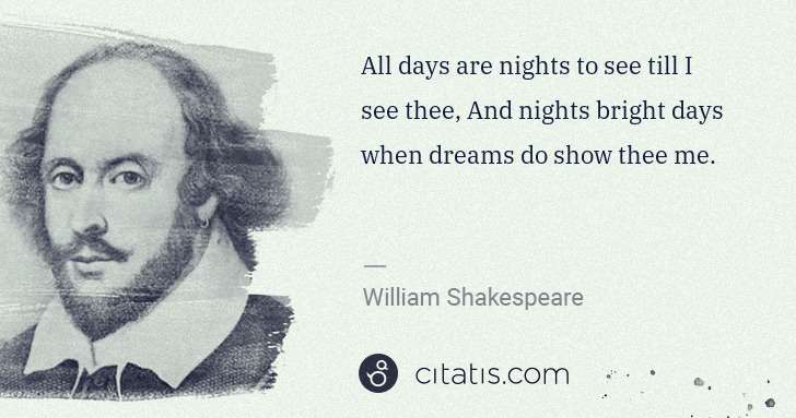 William Shakespeare: All days are nights to see till I see thee, And nights ... | Citatis