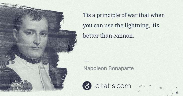 Napoleon Bonaparte: Tis a principle of war that when you can use the lightning ... | Citatis